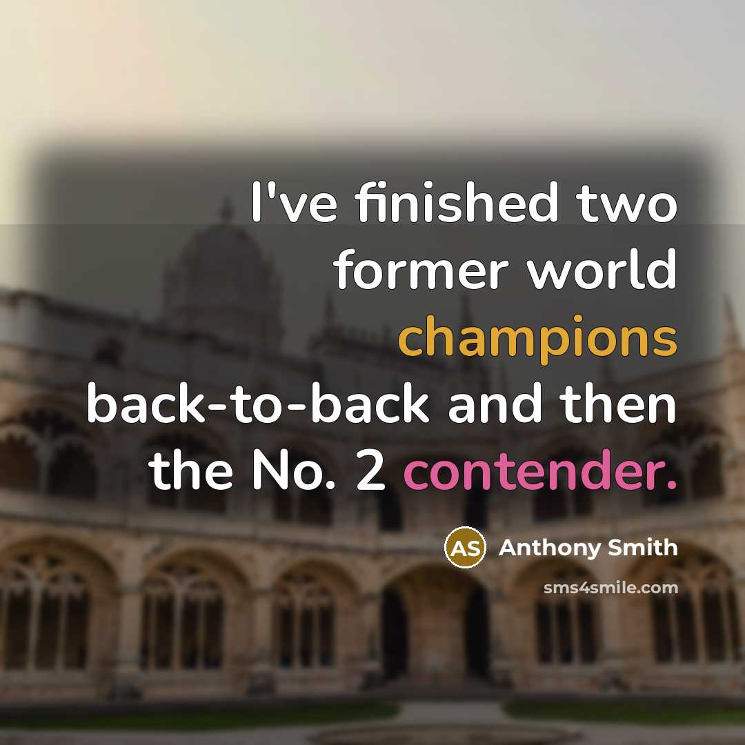 “I've finished two former world champions back-to-back and then the No. 2 contender.” quote by Anthony Smith