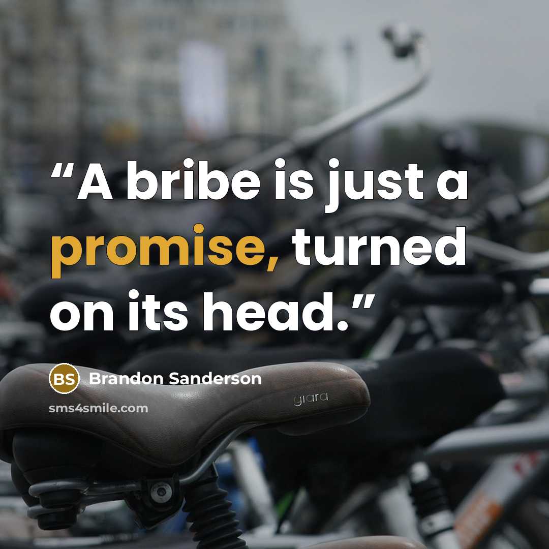 “A bribe is just a promise, turned on its head.” quote by Brandon Sanderson