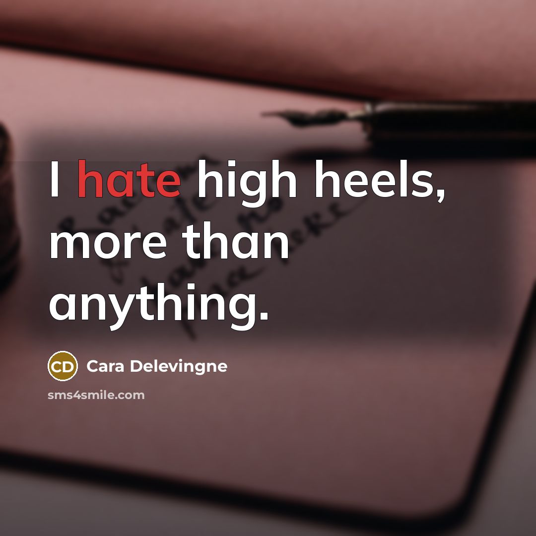 “I hate high heels, more than anything.” quote by Cara Delevingne