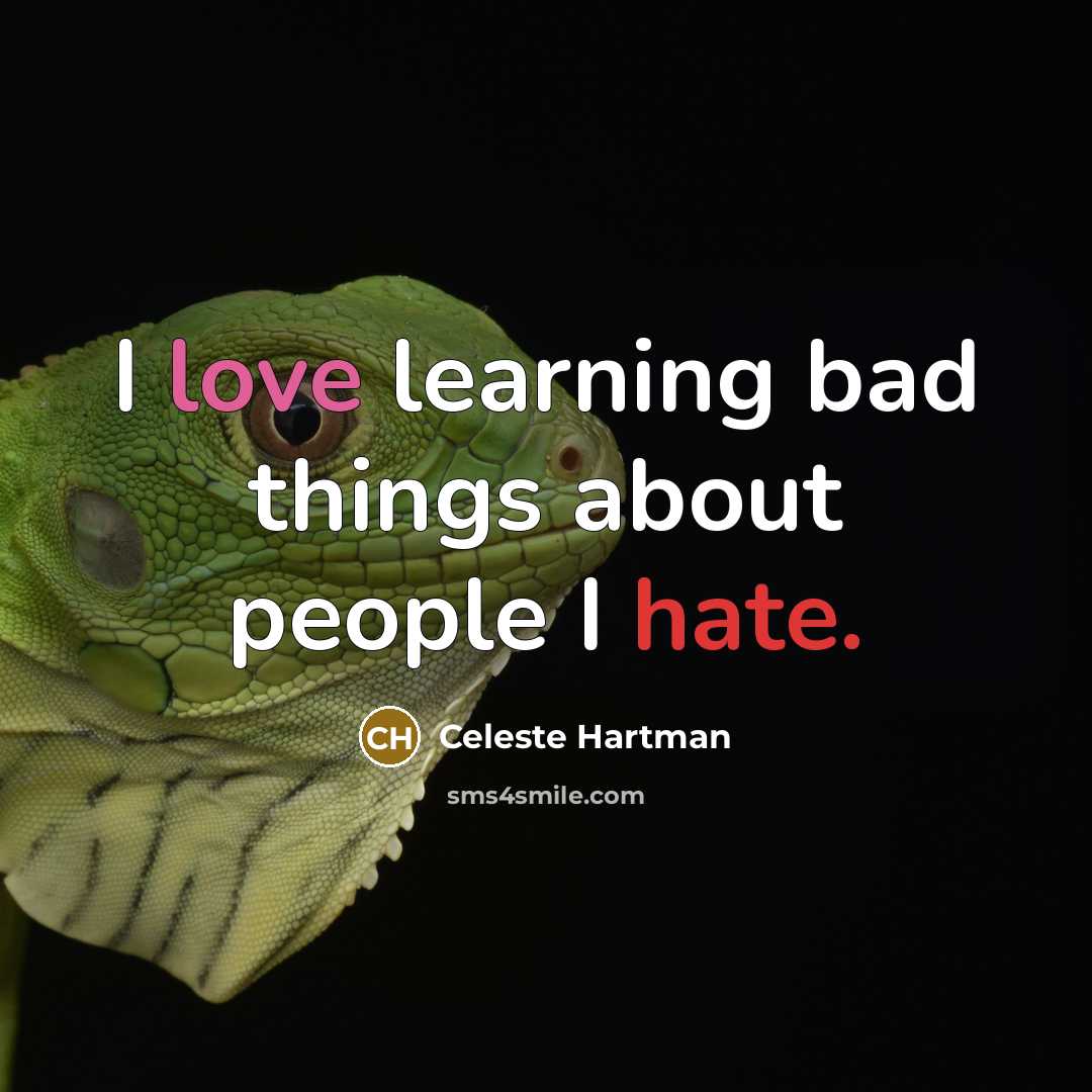 “I love learning bad things about people I hate.” quote by Celeste Hartman