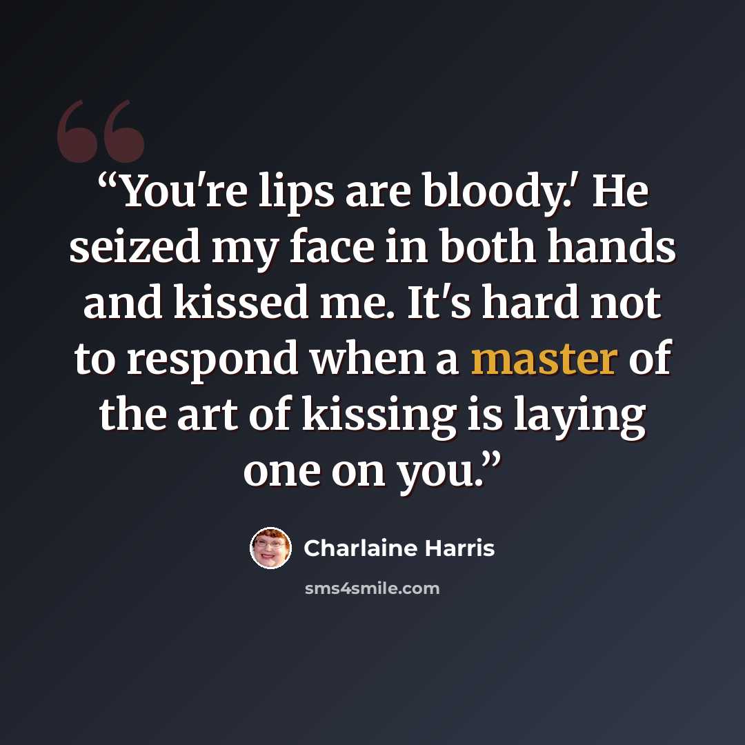 “You're lips are bloody.' He seized my face in both hands and kissed me. It's hard not to respond when a master of the art of kissing is laying one on you.” quote by Charlaine Harris