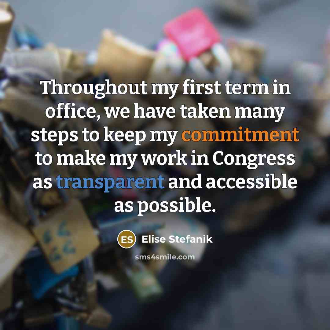 “Throughout my first term in office, we have taken many steps to keep my commitment to make my work in Congress as transparent and accessible as possible.” quote by Elise Stefanik