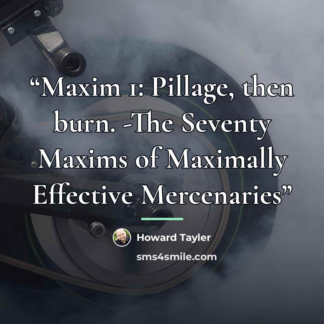 “Maxim 1: Pillage, then burn. -The Seventy Maxims of Maximally Effective Mercenaries” quote by Howard Tayler