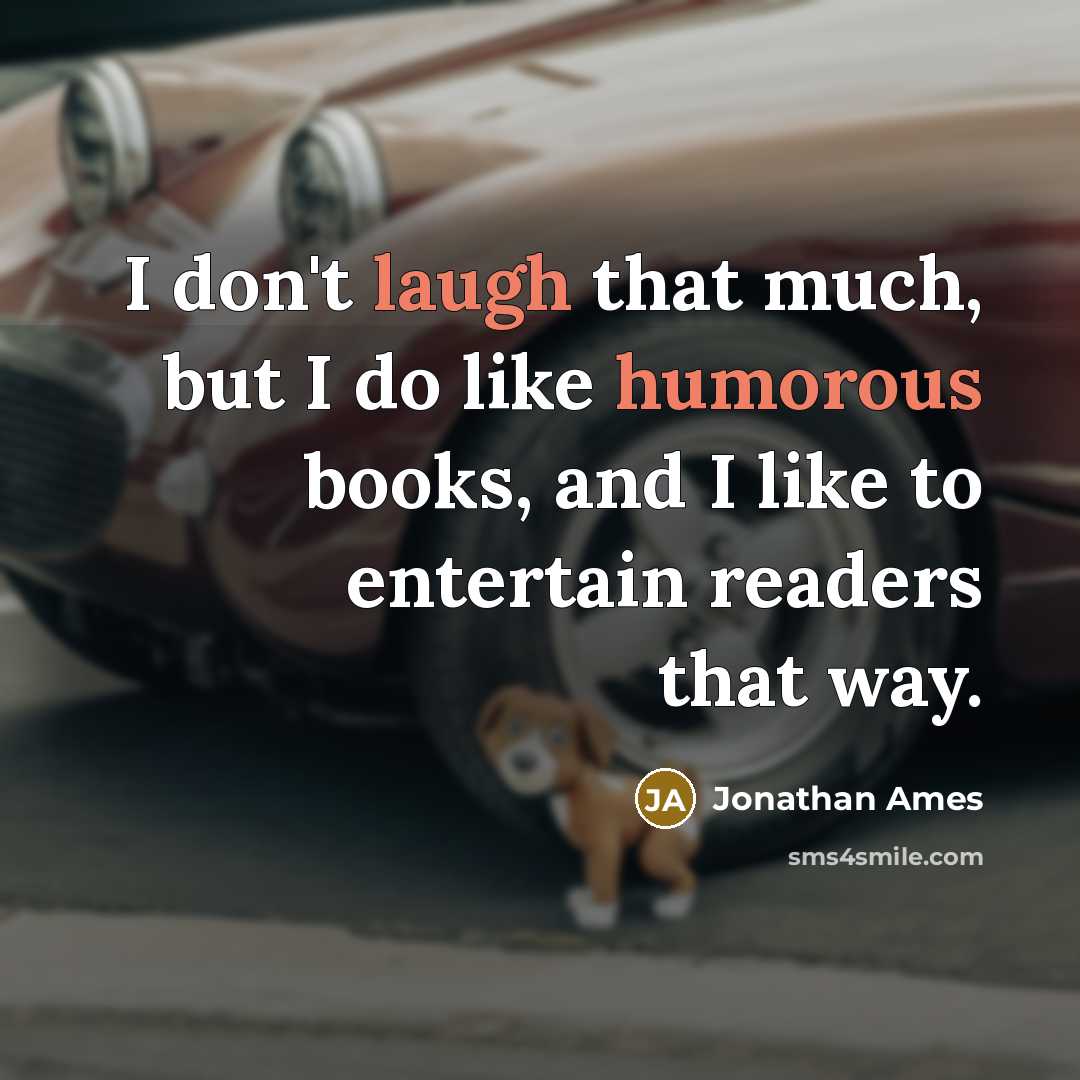 “I don't laugh that much, but I do like humorous books, and I like to entertain readers that way.” quote by Jonathan Ames