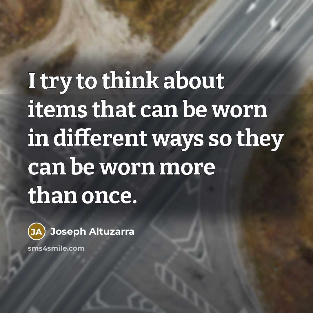 “I try to think about items that can be worn in different ways so they can be worn more than once.” quote by Joseph Altuzarra