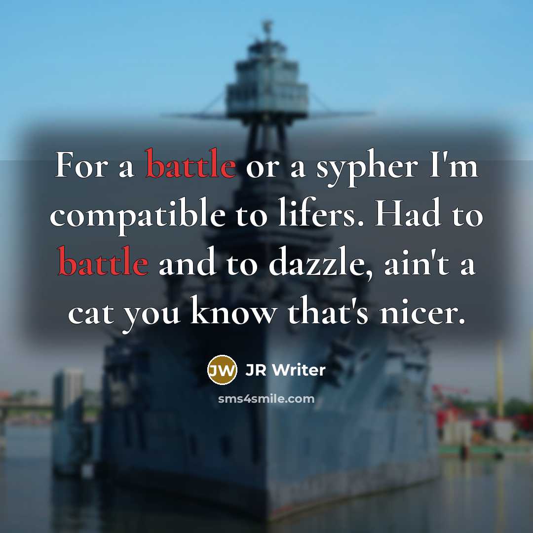 “For a battle or a sypher I'm compatible to lifers. Had to battle and to dazzle, ain't a cat you know that's nicer.” quote by JR Writer