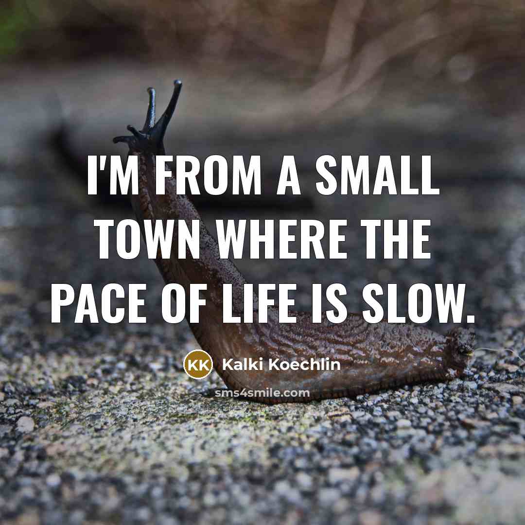 “I'm from a small town where the pace of life is slow.” quote by Kalki Koechlin