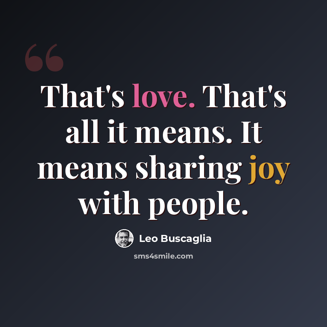 “That's love. That's all it means. It means sharing joy with people.” quote by Leo Buscaglia