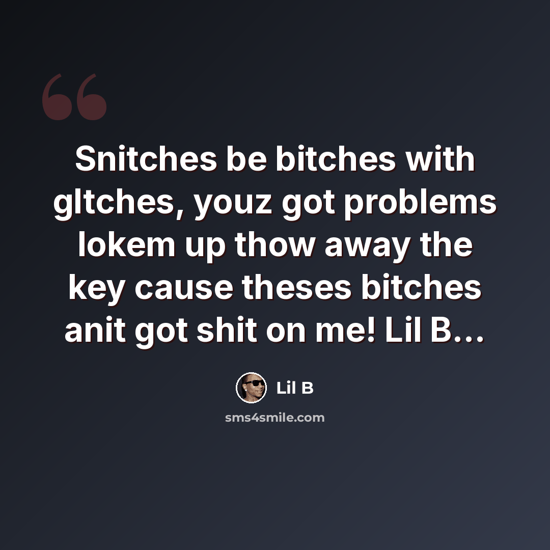 “Snitches be bitches with gltches, youz got problems lokem up thow away the key cause theses bitches anit got shit on me! Lil B...” quote by Lil B