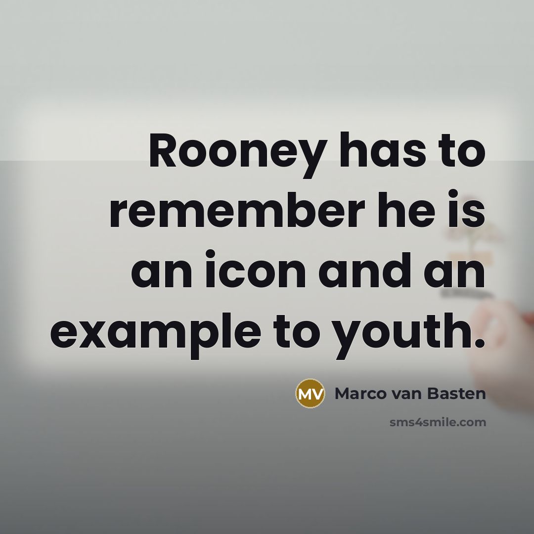 “Rooney has to remember he is an icon and an example to youth.” quote by Marco van Basten