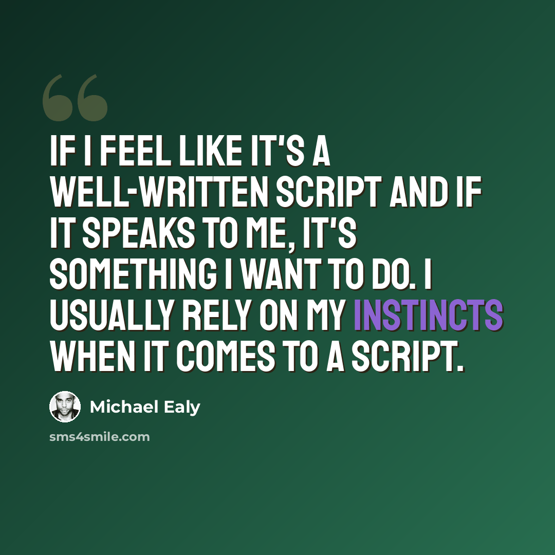 “If I feel like it's a well-written script and if it speaks to me, it's something I want to do. I usually rely on my instincts when it comes to a script.” quote by Michael Ealy