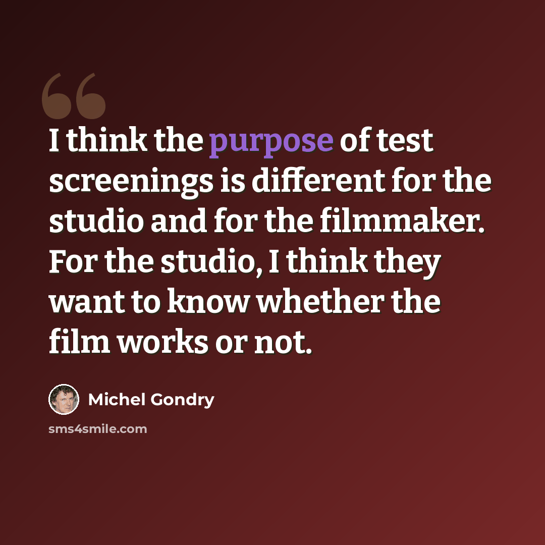 “I think the purpose of test screenings is different for the studio and for the filmmaker. For the studio, I think they want to know whether the film works or not.” quote by Michel Gondry
