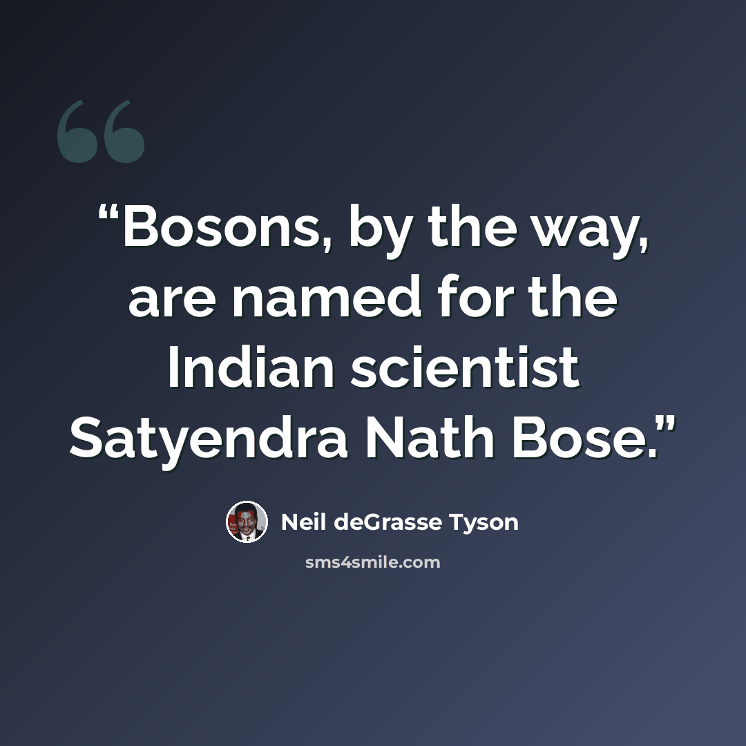 “Bosons, by the way, are named for the Indian scientist Satyendra Nath Bose.” quote by Neil deGrasse Tyson