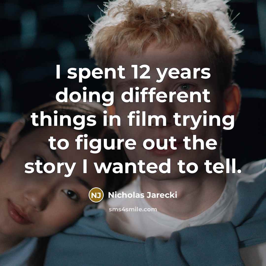 “I spent 12 years doing different things in film trying to figure out the story I wanted to tell.” quote by Nicholas Jarecki
