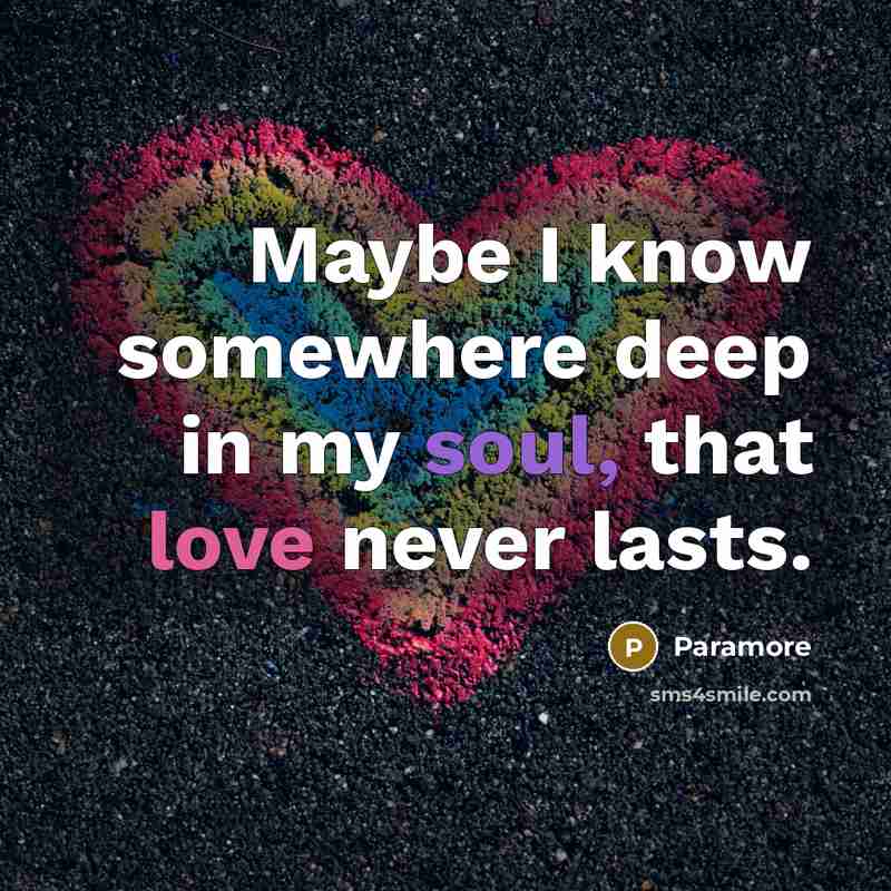 “Maybe I know somewhere deep in my soul, that love never lasts.” quote by Paramore