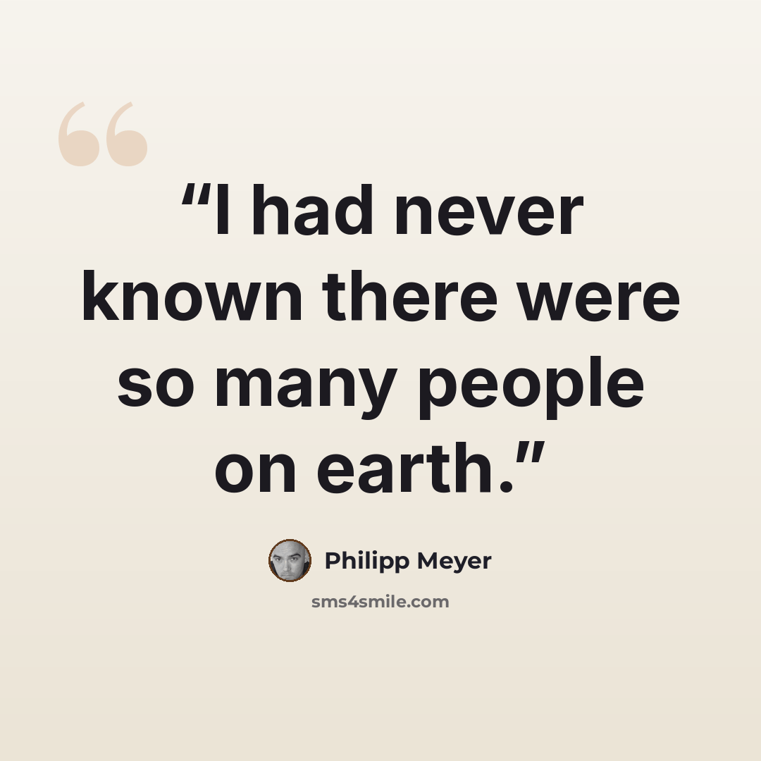 “I had never known there were so many people on earth.” quote by Philipp Meyer