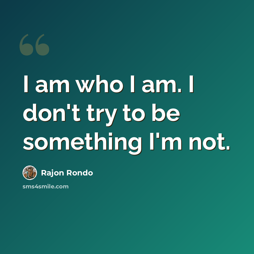 “I am who I am. I don't try to be something I'm not.” quote by Rajon Rondo