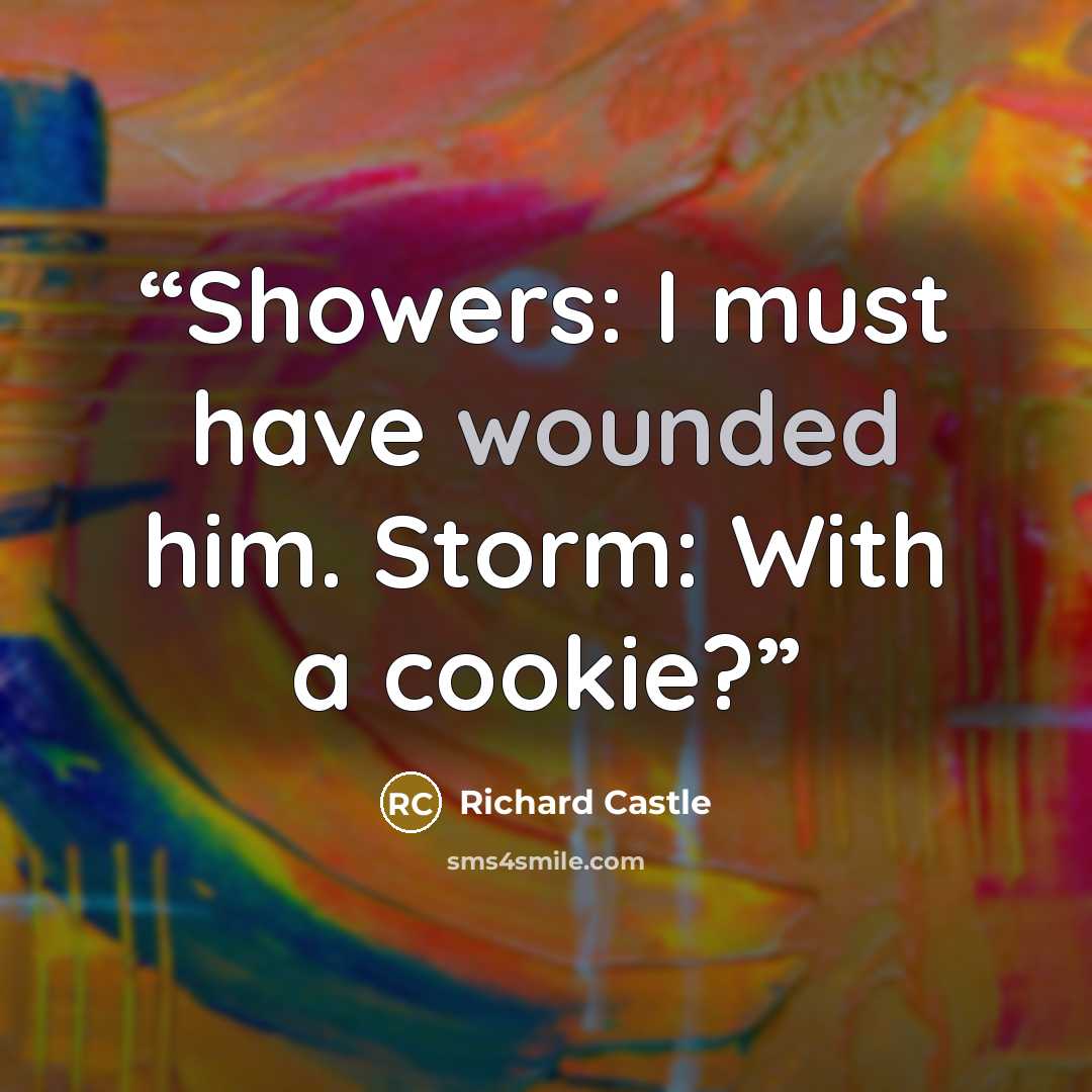 “Showers: I must have wounded him. Storm: With a cookie?” quote by Richard Castle
