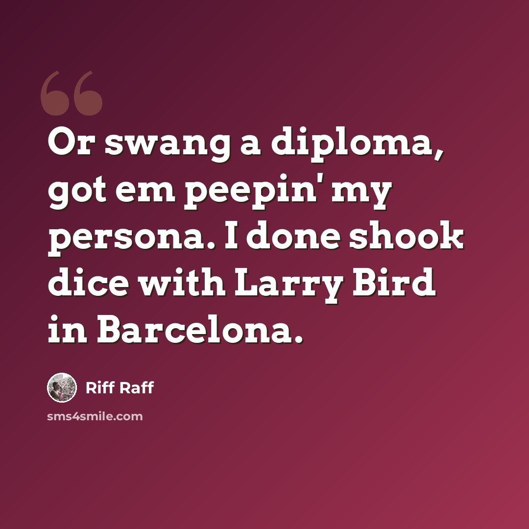 “Or swang a diploma, got em peepin' my persona. I done shook dice with Larry Bird in Barcelona.” quote by Riff Raff