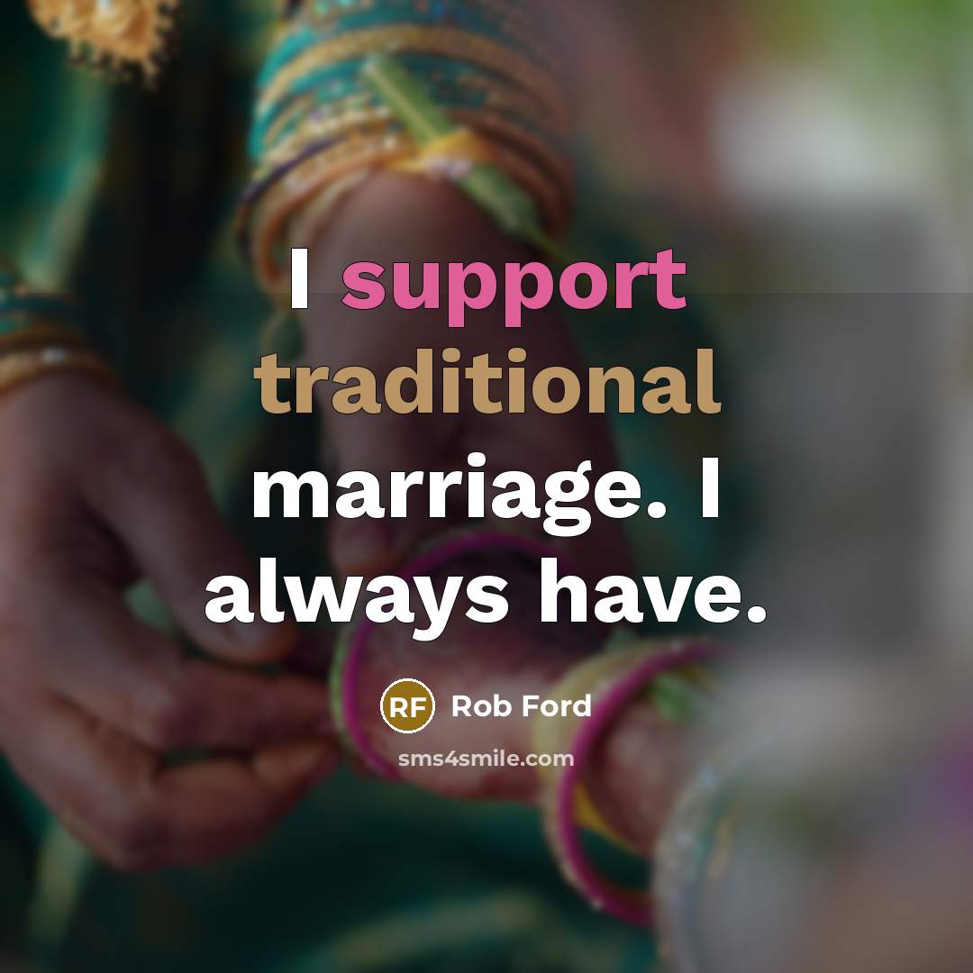 “I support traditional marriage. I always have.” quote by Rob Ford