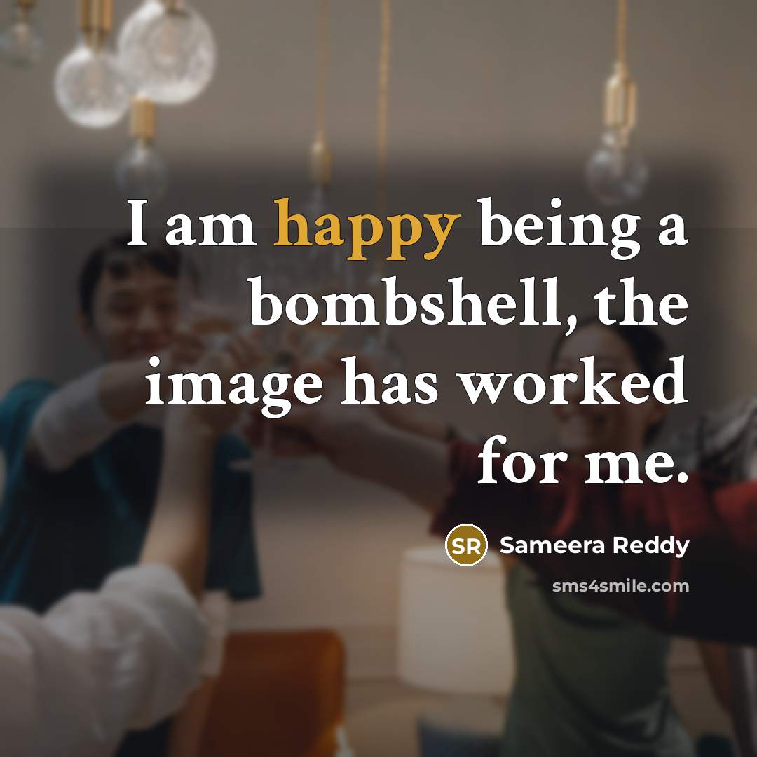 “I am happy being a bombshell, the image has worked for me.” quote by Sameera Reddy