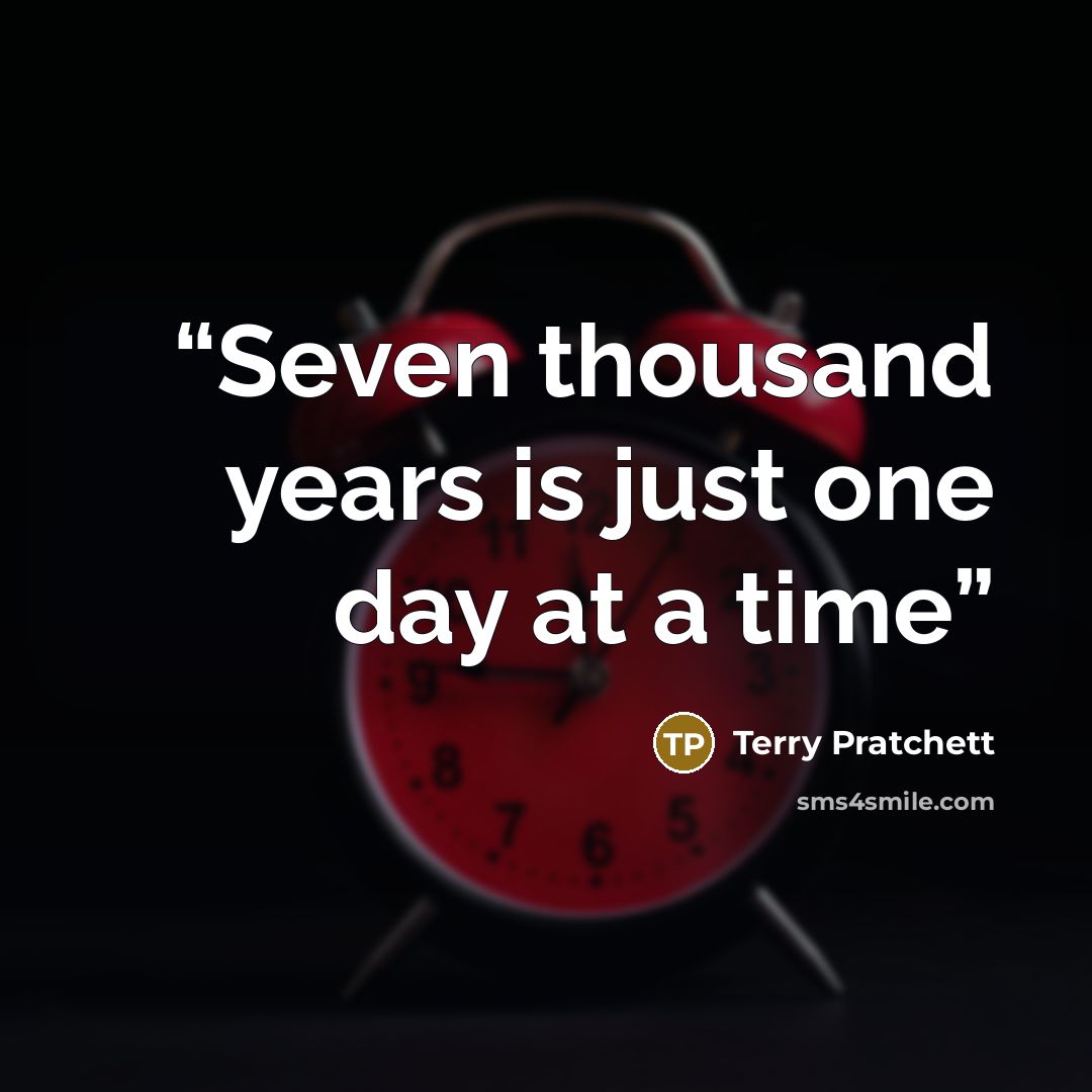 “Seven thousand years is just one day at a time” quote by Terry Pratchett