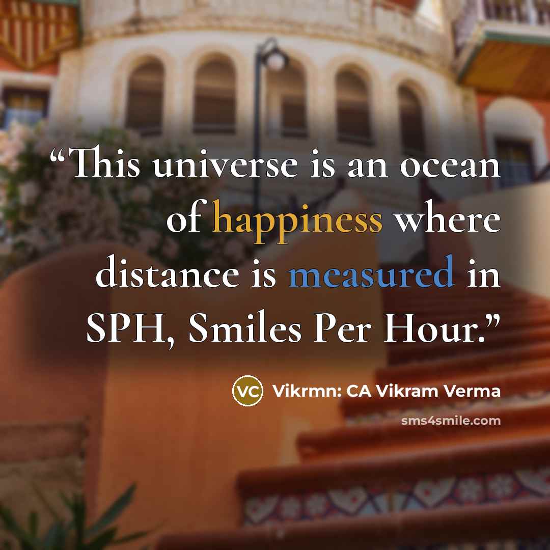 “This universe is an ocean of happiness where distance is measured in SPH, Smiles Per Hour.” quote by Vikrmn: CA Vikram Verma