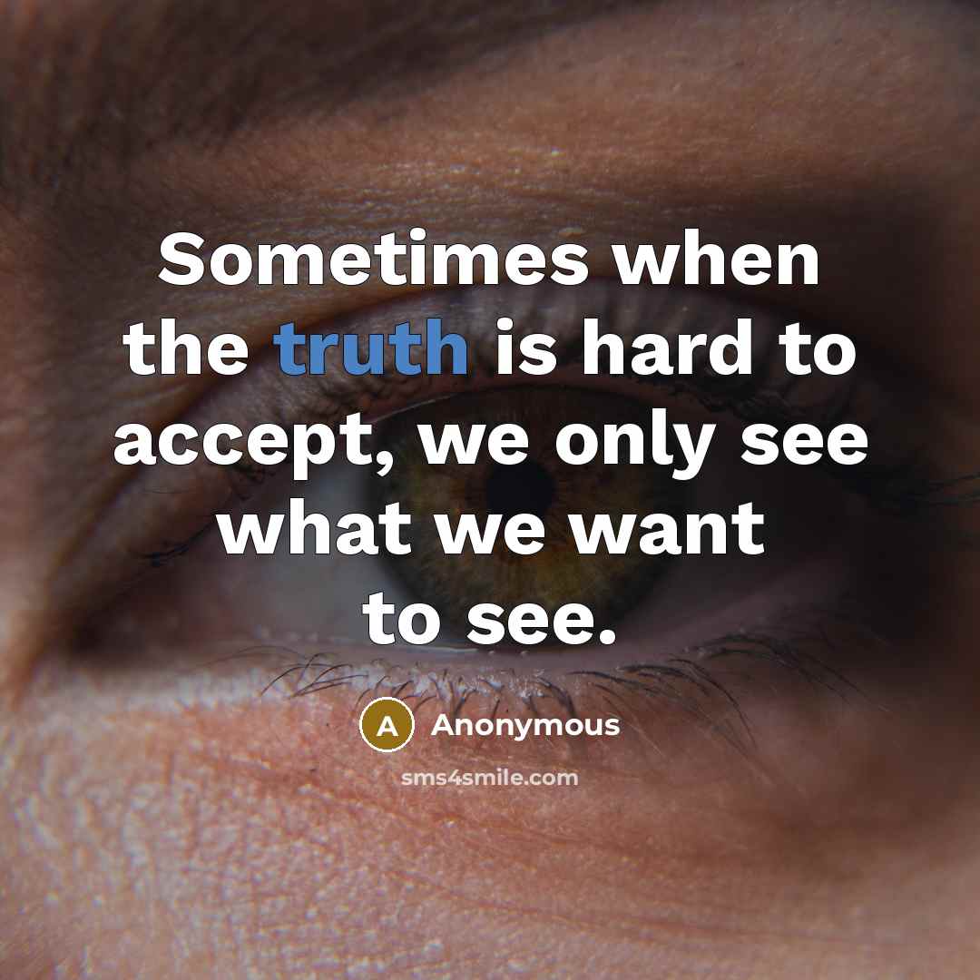 “Sometimes when the truth is hard to accept, we only see what we want to see.” quote by Anonymous