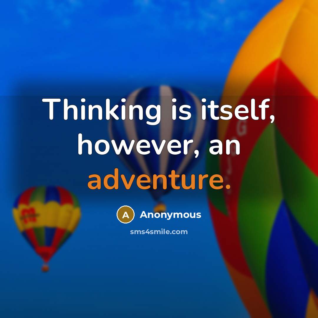 “Thinking is itself, however, an adventure.” quote by Anonymous