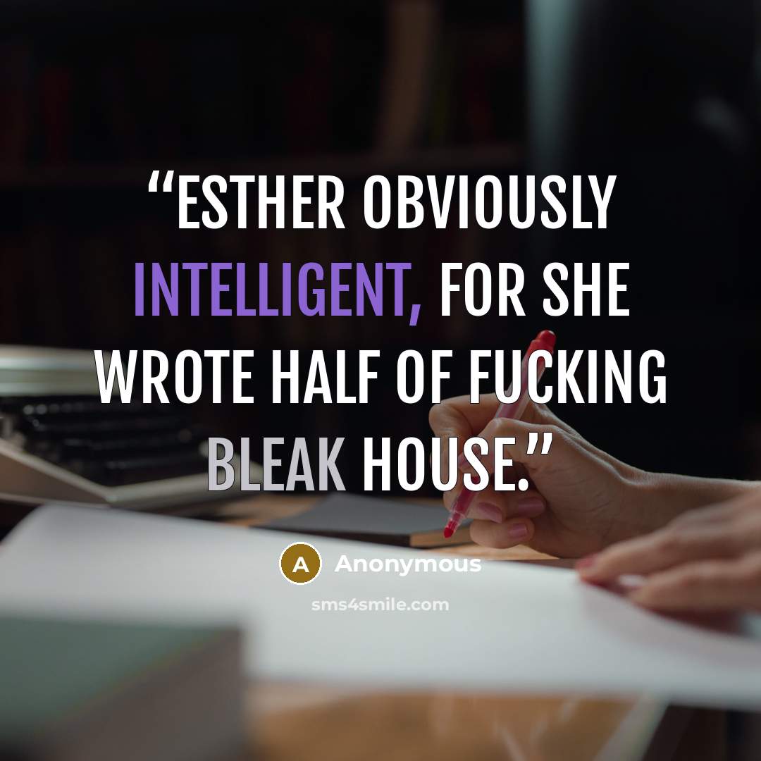 “Esther obviously intelligent, for she wrote half of fucking Bleak House.” quote by Anonymous