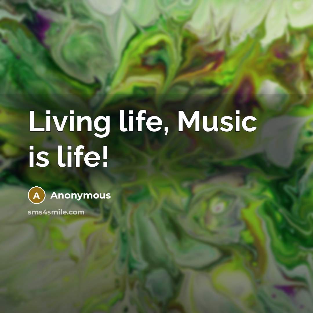 “Living life, Music is life!” quote by Anonymous