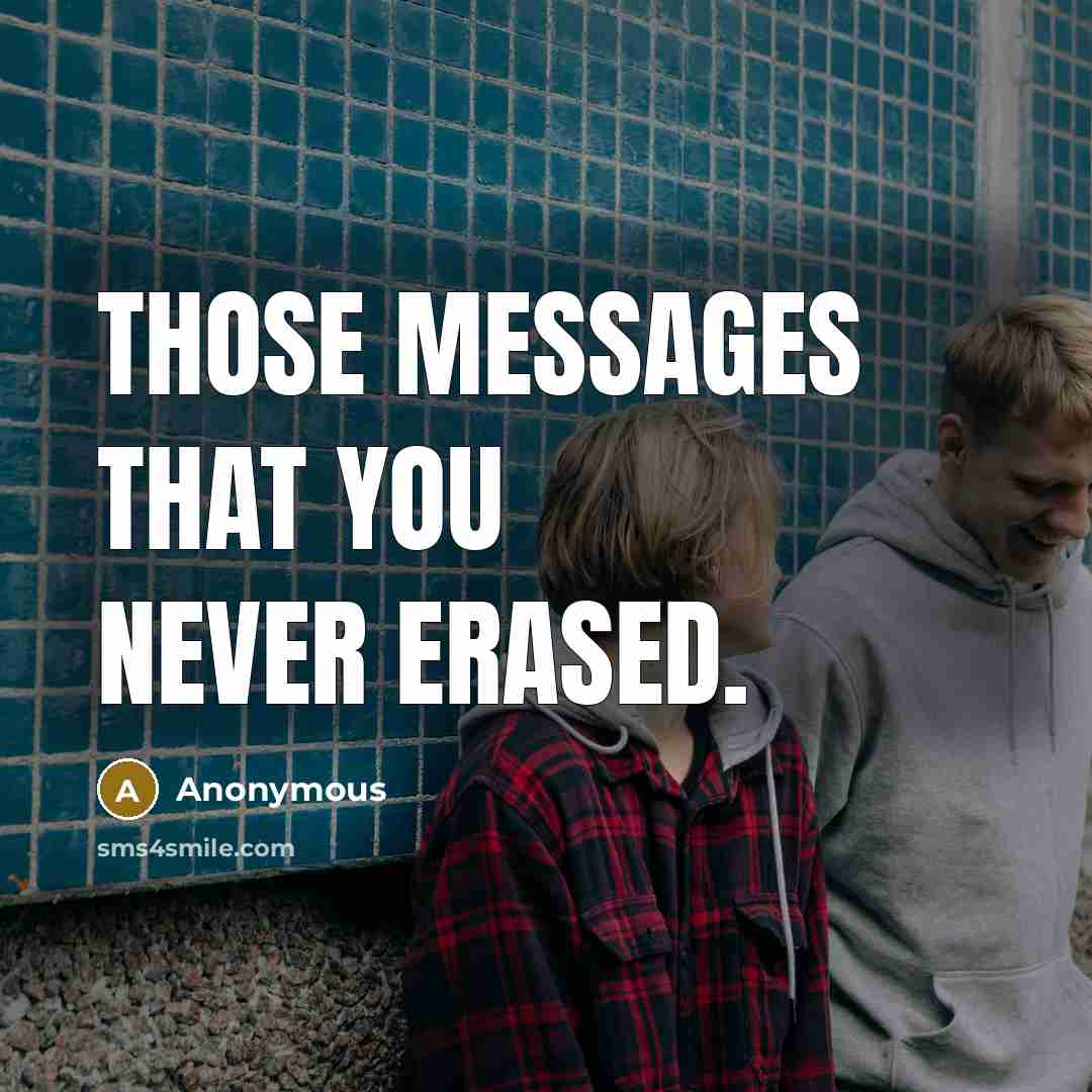 “Those messages that you never erased.” quote by Anonymous