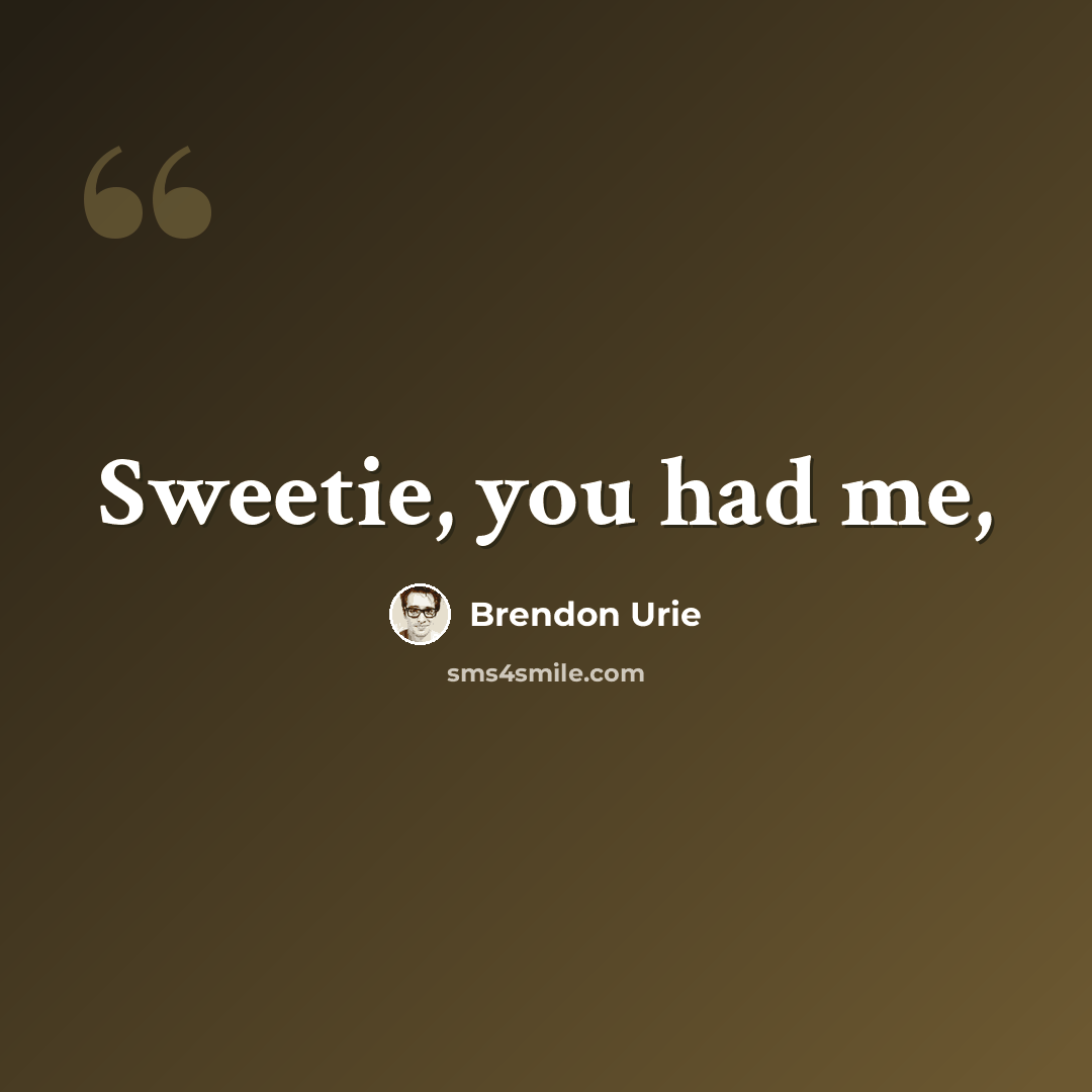 “Sweetie, you had me,” quote by Brendon Urie