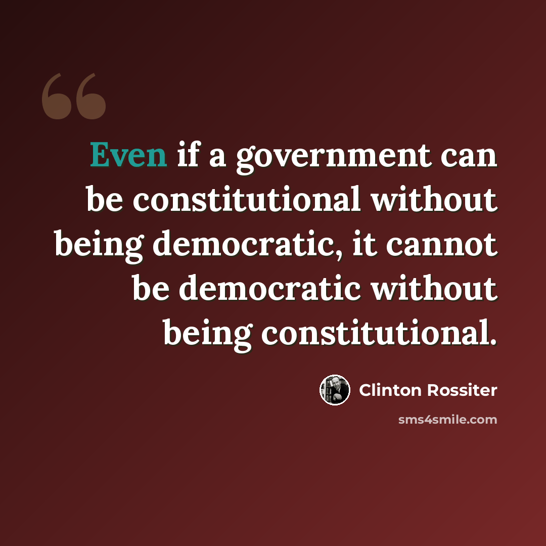 “Even if a government can be constitutional without being democratic, it cannot be democratic without being constitutional.” quote by Clinton Rossiter