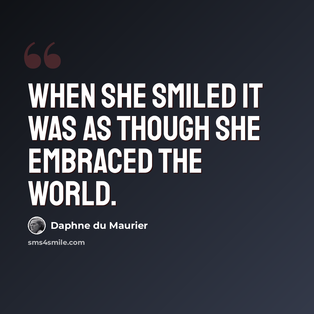 “When she smiled it was as though she embraced the world.” quote by Daphne du Maurier