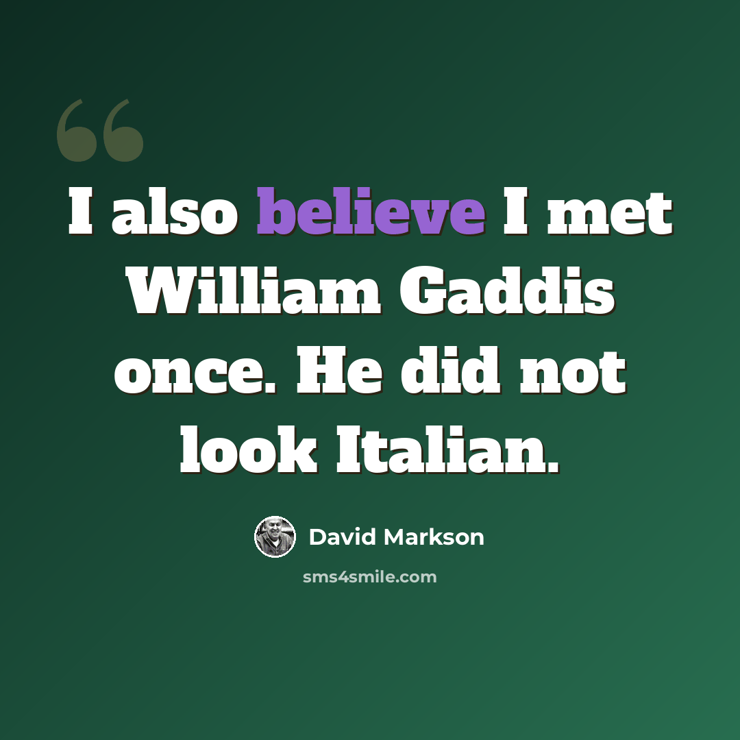 “I also believe I met William Gaddis once. He did not look Italian.” quote by David Markson