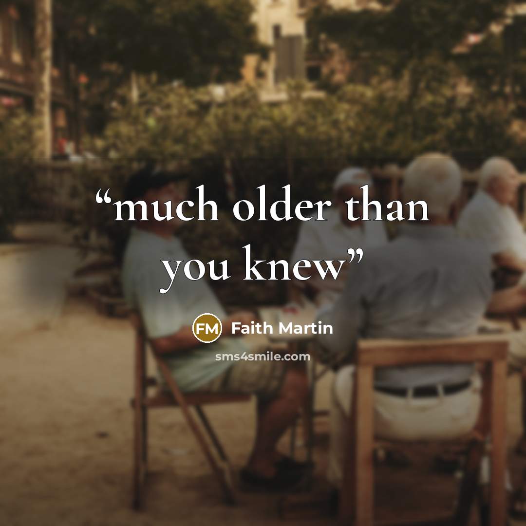 “much older than you knew” quote by Faith Martin