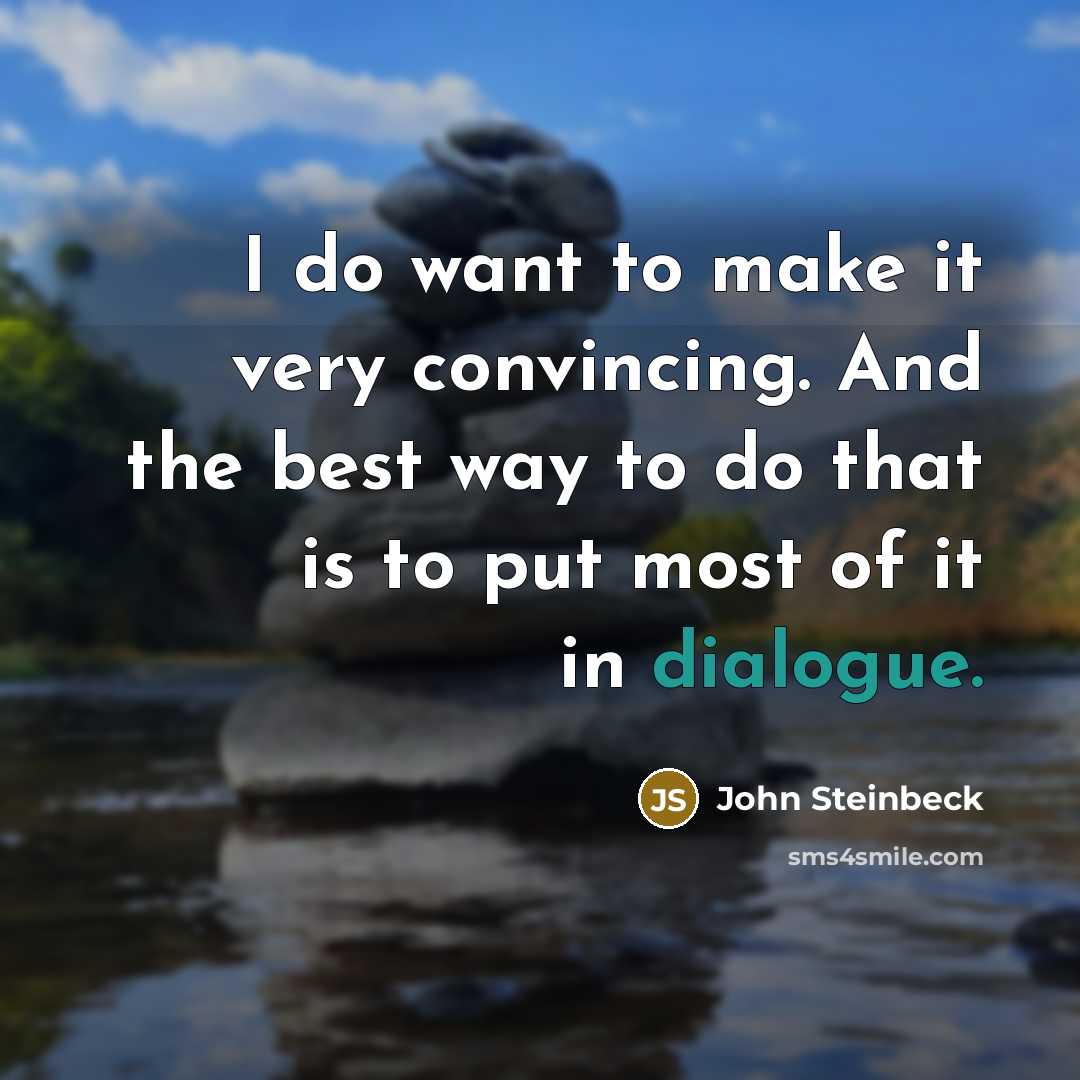 “I do want to make it very convincing. And the best way to do that is to put most of it in dialogue.” quote by John Steinbeck