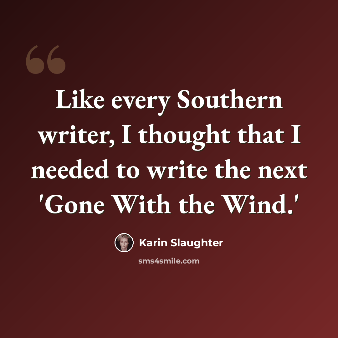 “Like every Southern writer, I thought that I needed to write the next 'Gone With the Wind.'” quote by Karin Slaughter