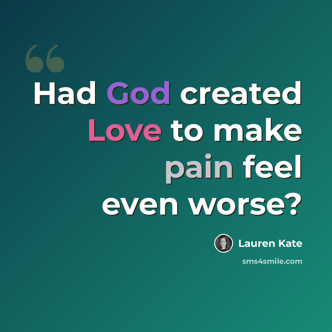 “Had God created Love to make pain feel even worse?” quote by Lauren Kate