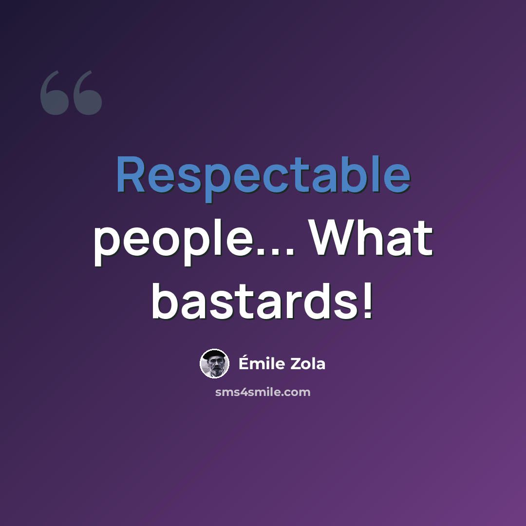 “Respectable people... What bastards!” quote by Emile Zola