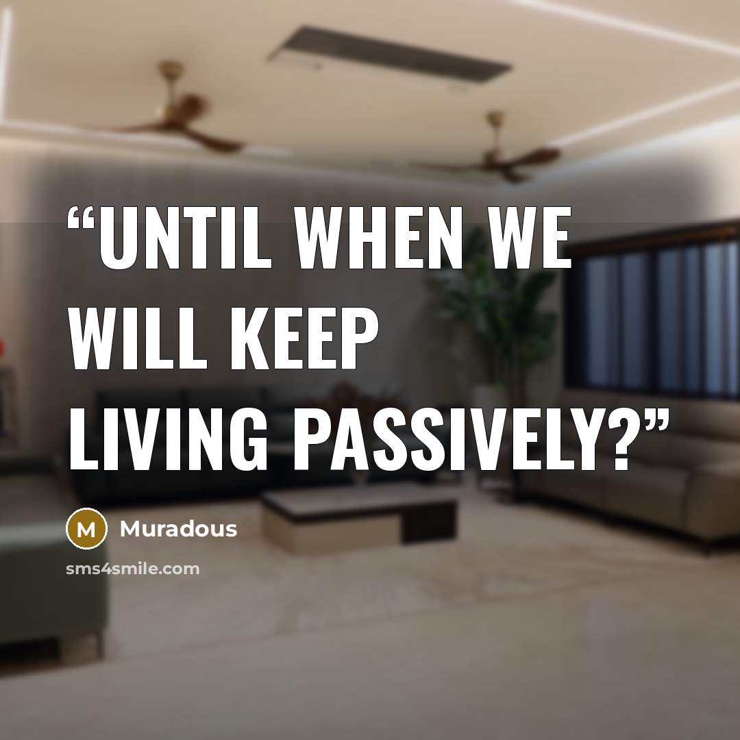 “Until when we will keep living passively?” quote by Muradous