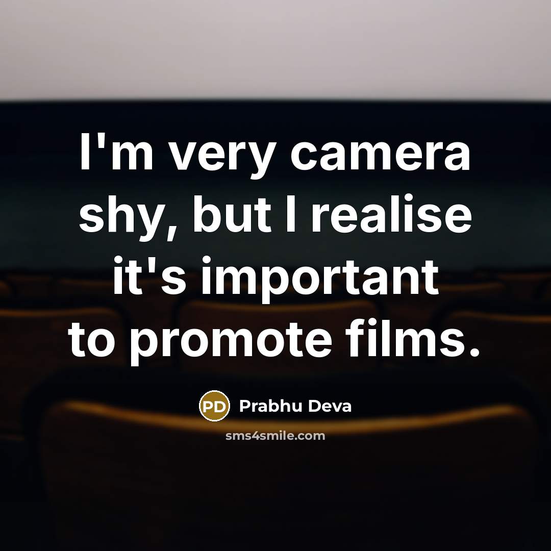 “I'm very camera shy, but I realise it's important to promote films.” quote by Prabhu Deva