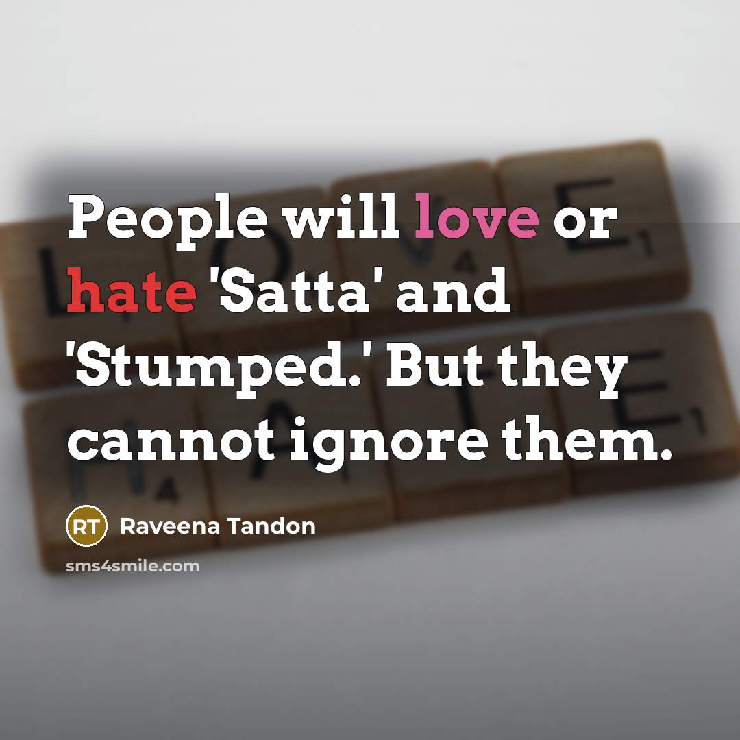 “People will love or hate 'Satta' and 'Stumped.' But they cannot ignore them.” quote by Raveena Tandon