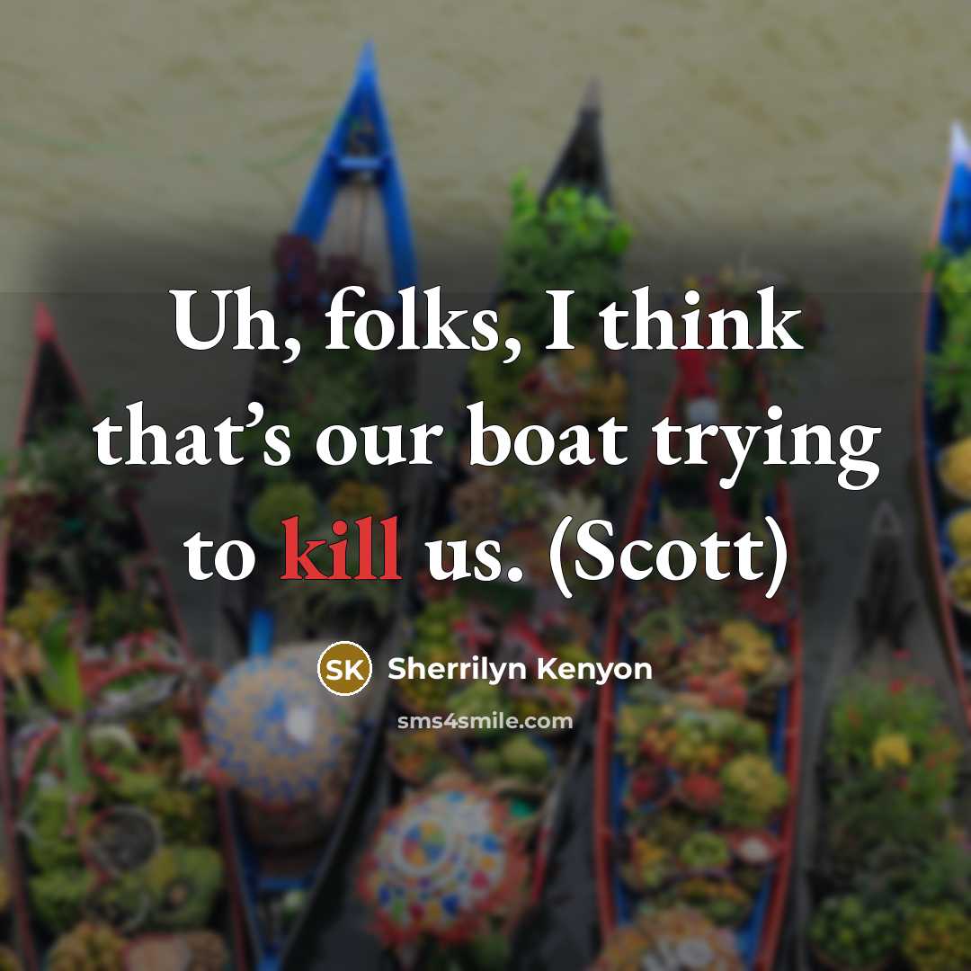 “Uh, folks, I think that’s our boat trying to kill us. (Scott)” quote by Sherrilyn Kenyon