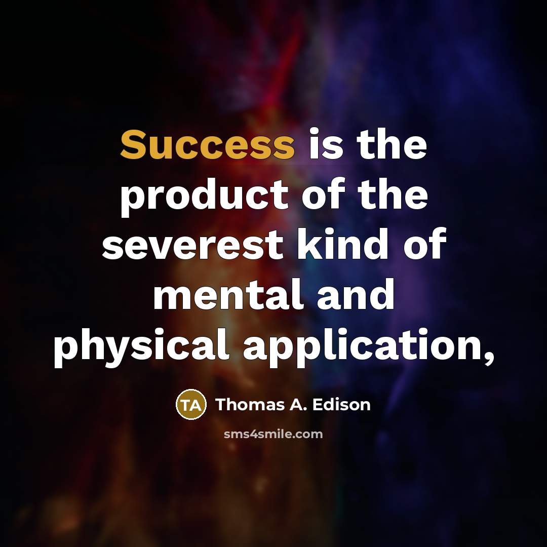 “Success is the product of the severest kind of mental and physical application,” quote by Thomas A. Edison