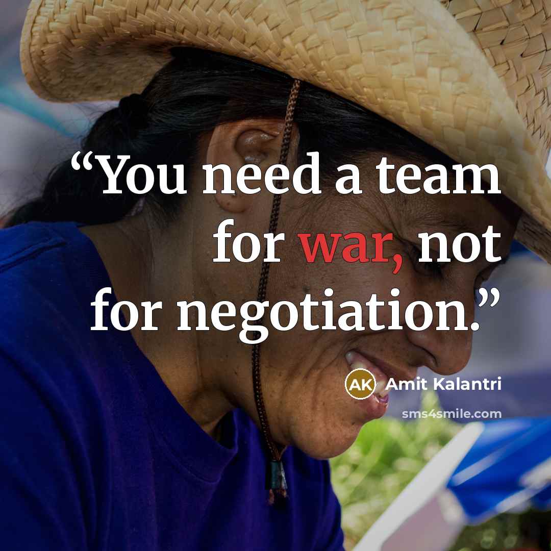 “You need a team for war, not for negotiation.” quote by Amit Kalantri