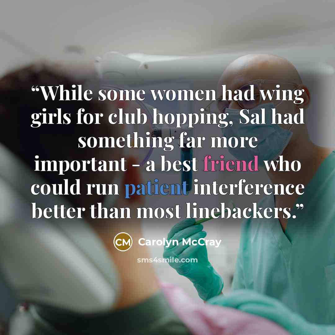 “While some women had wing girls for club hopping, Sal had something far more important - a best friend who could run patient interference better than most linebackers.” quote by Carolyn McCray