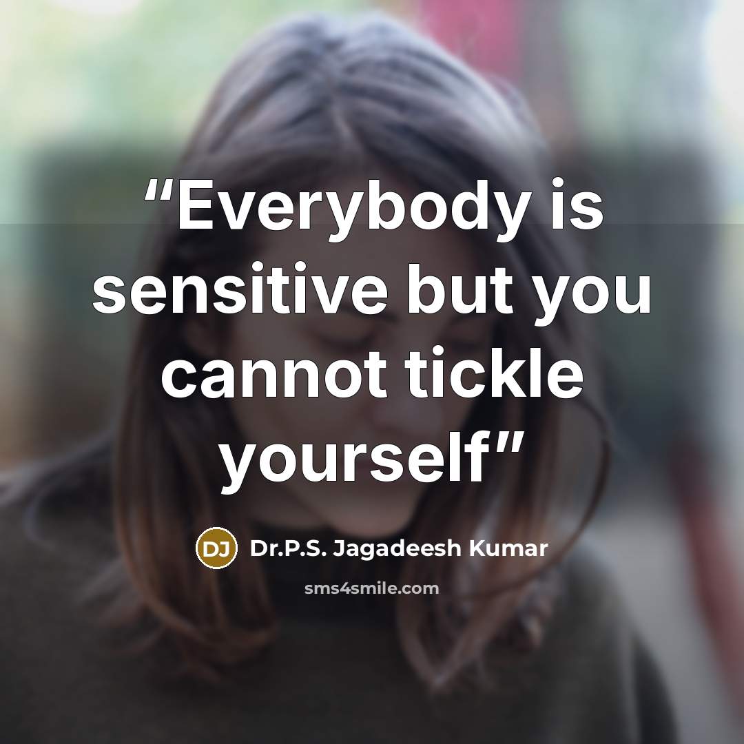 “Everybody is sensitive but you cannot tickle yourself” quote by Dr.P.S. Jagadeesh Kumar