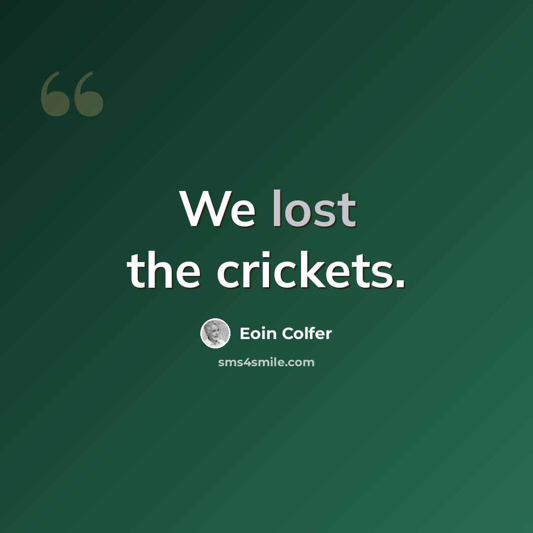 “We lost the crickets.” quote by Eoin Colfer